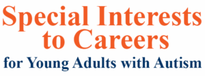 Special Interests to Careers for Young Adults with Autism